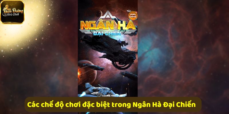 Các chế độ chơi đặc biệt mang sức mạnh bứt phá Ngân Hà